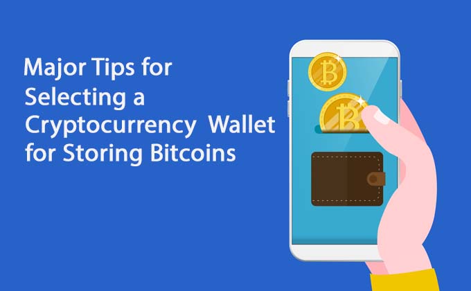 Major Tips for Selecting a Cryptocurrency Wallet for Storing Bitcoins