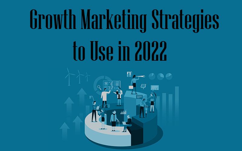 Growth Marketing Strategies to Use in 2022